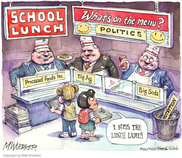 School Lunch. Whats on the Menu? Politics. Processed Foods Inc. Big Ag. Big Soda. Nutrition. I miss the lunch ladies.