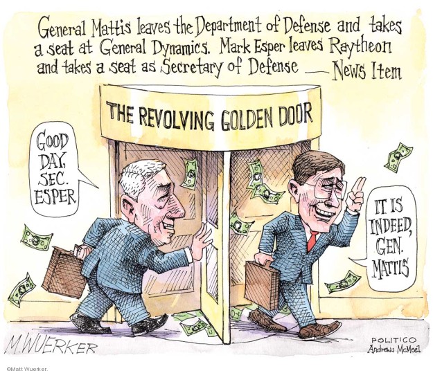 General Mattis leaves the Department of Defense and takes a seat at General Dynamics. Mark Esper leaves Raytheon and takes a seat as Secretary of Defense - News Item. The Revolving Golden Door. Good day, Sec. Esper. It is indeed, Gen. Mattis.
