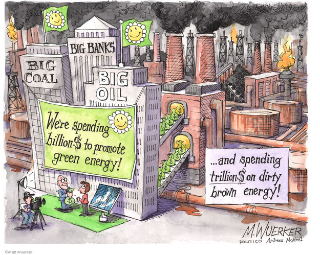 Were spending billion$ to promote green energy! … and spending trillion$ on dirty brown energy! Big Coal. Big Banks. Big Oil. 