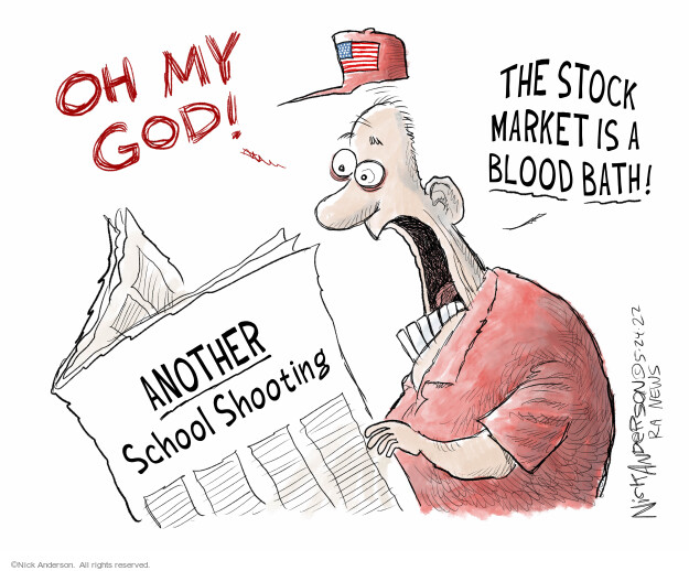 Oh my god! The stock market is a blood bath! Another school shooting.
