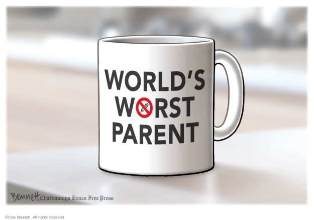 Worlds worst parent.
