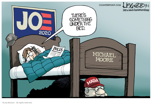 Joe 2020. Polls. Michael Moore. MAGA. Theres something under the bed. MAGA.
