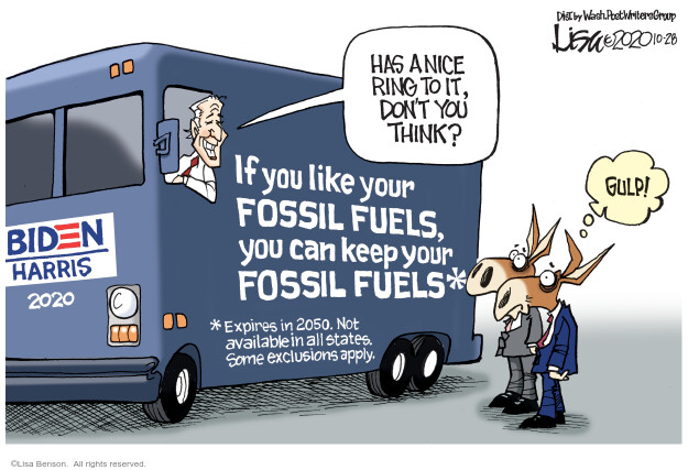 Has a nice ring to it, dont you think? Gulp! If you like your fossil fuels, you can keep your fossil fuels. Expires in 2050. Not available in all states. Some exclusions apply. Biden Harris 2020.
