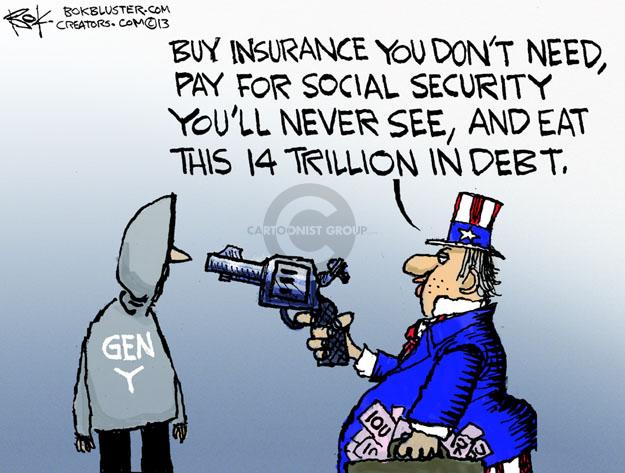 Buy insurance you don�t need, pay for social security youll never see, and eat this 14 trillion in debt. Gen Y. IOU.