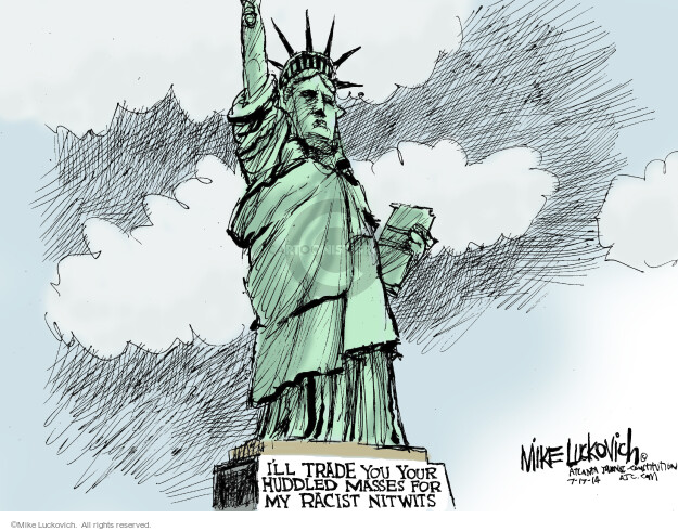 Ill trade you your huddled masses for my racist nitwits.