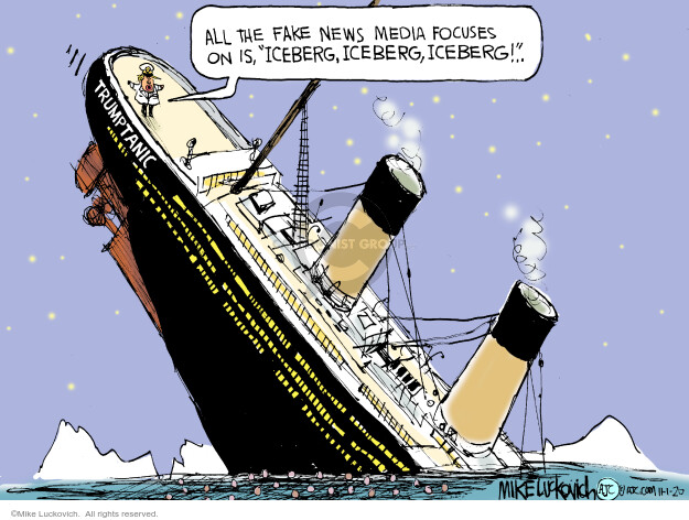All the fake news media focuses on is, Iceberg, iceberg, iceberg!
