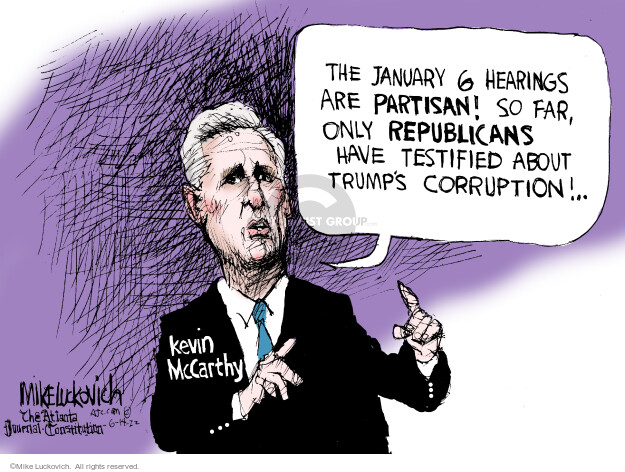 The January 6 hearings are partisan! So far, only Republicans have testified about Trumps corruption! Kevin McCarthy.
