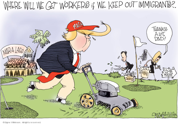 Where will we get workers if we keep out immigrants? Mar-a-Lago. Thanks a lot, Dad! Jared. Ivanka. Club House.
