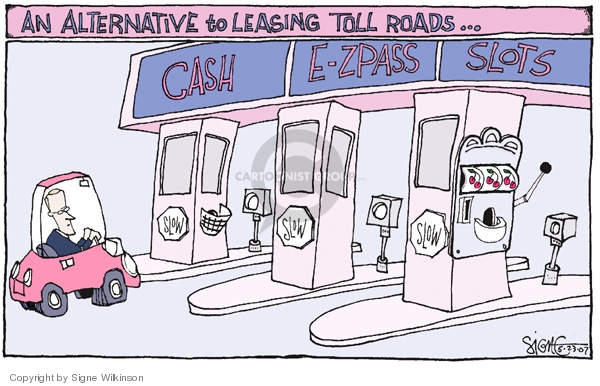 An alternative to leasing toll roads.  Cash.  E-Z Pass.  Slots.