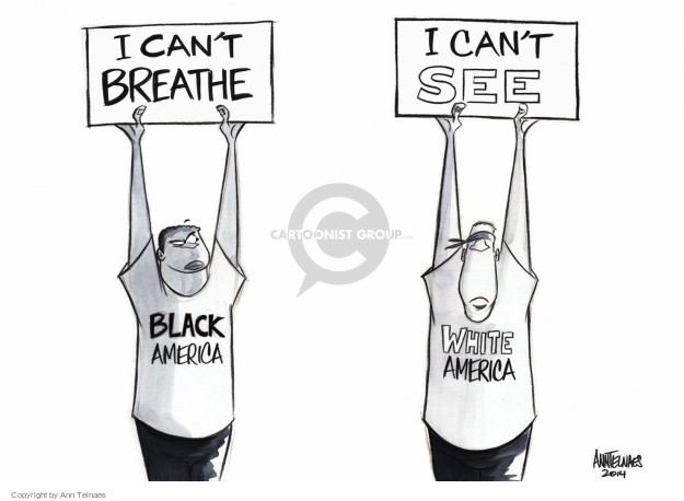I cant breathe. Black America. I cant see. White America.
