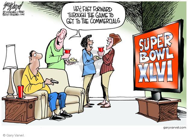 Hey, fast forward through the game to get to the commercials. Super Bowl XLVI.